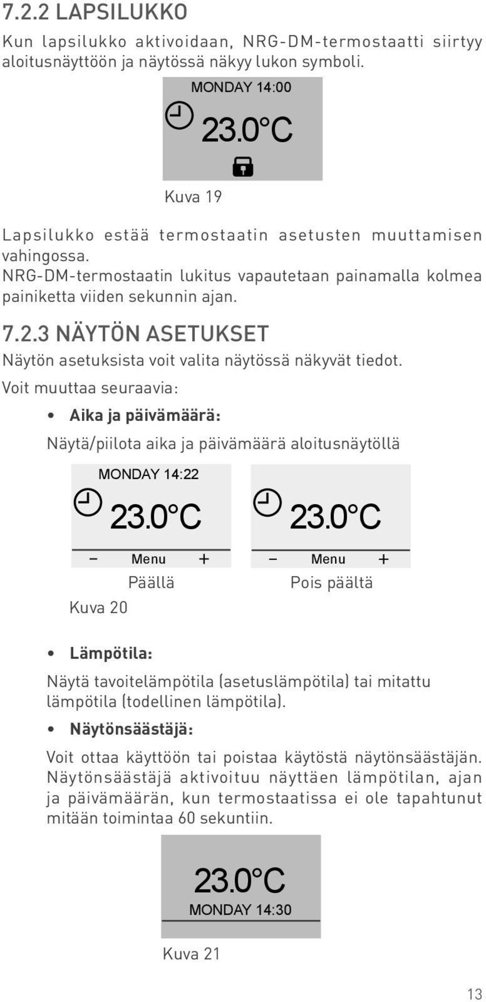 3 Näytön DAY(S) asetukset MONDAY 14:22 e Näytön asetuksista voit valita näytössä näkyvät tiedot.