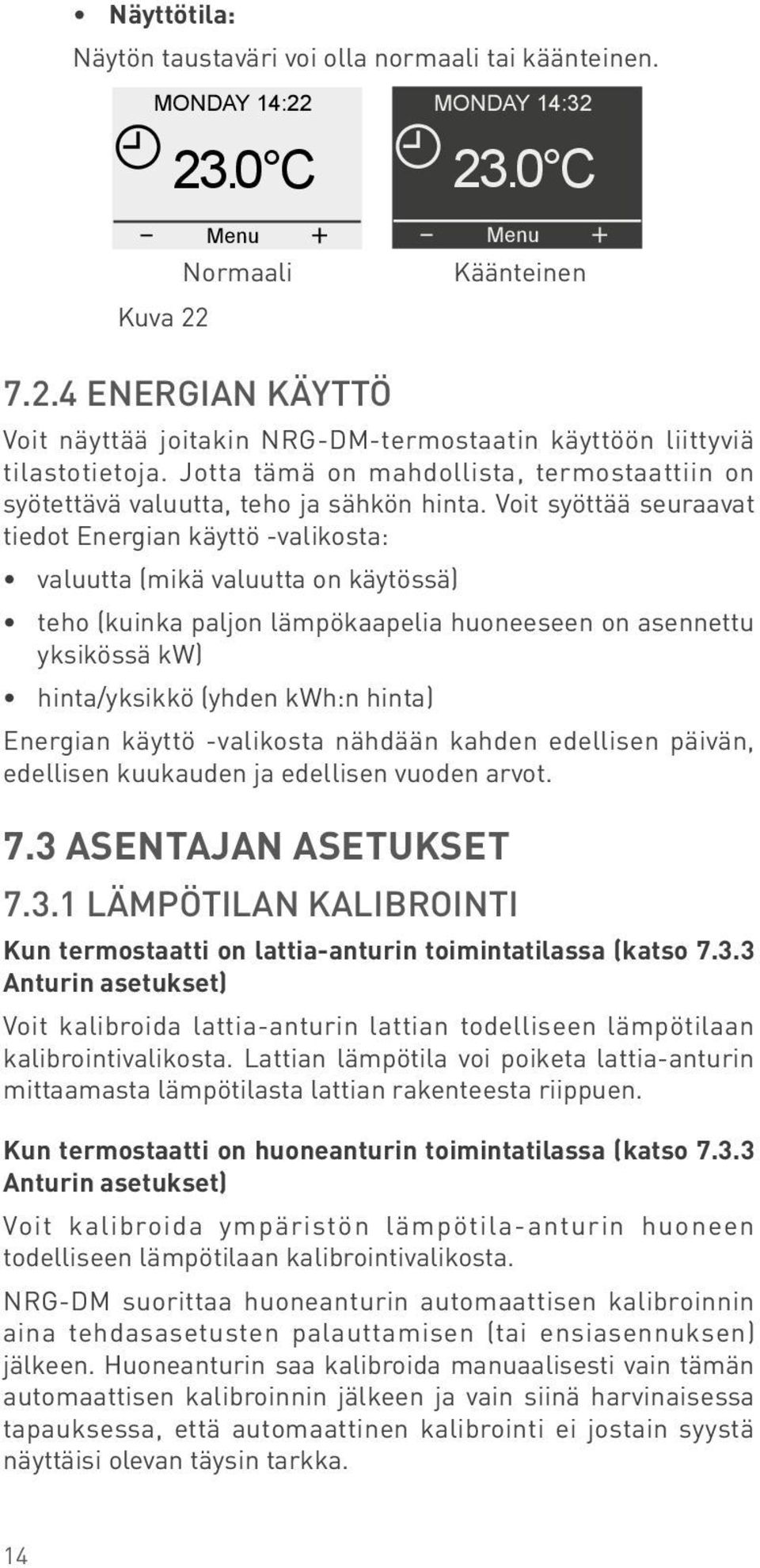 Jotta tämä on mahdollista, termostaattiin on syötettävä valuutta, teho ja sähkön hinta.