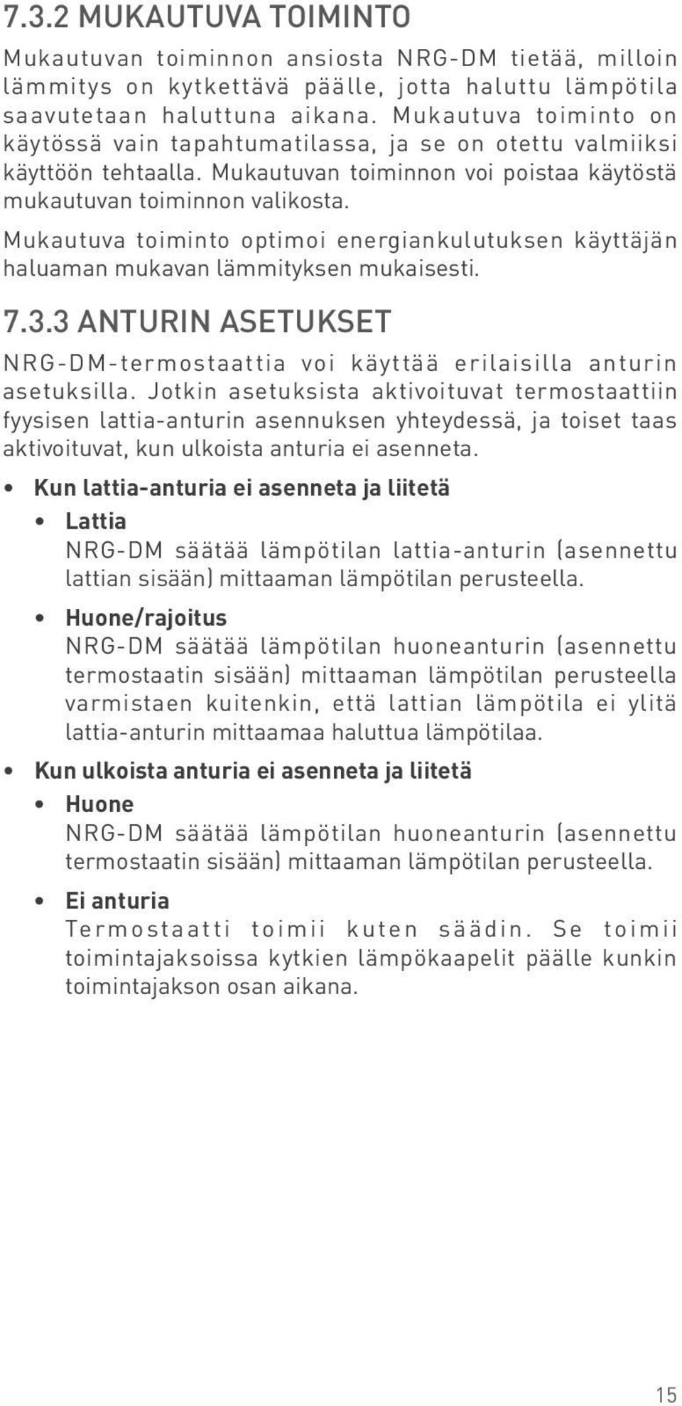 Mukautuva toiminto optimoi energiankulutuksen käyttäjän haluaman mukavan lämmityksen mukaisesti. 7.3.3 Anturin asetukset NRG-DM-termostaattia voi käyttää erilaisilla anturin asetuksilla.