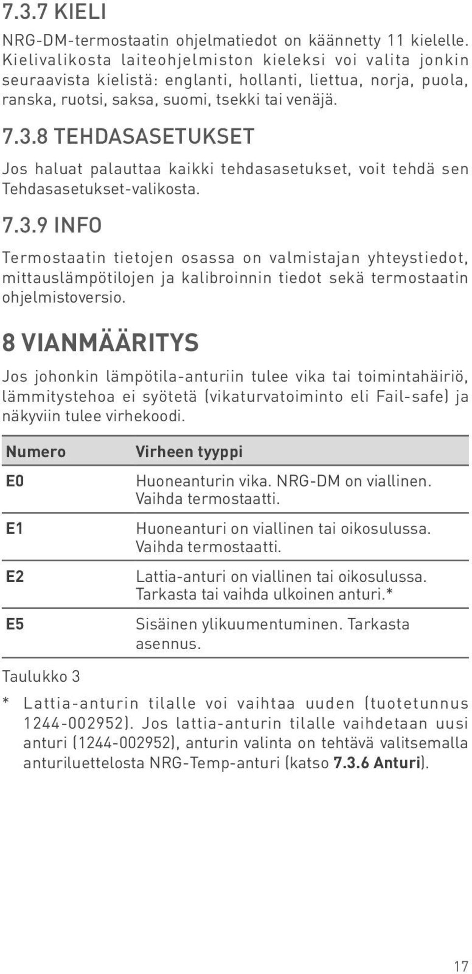 8 TEHDASASETUKSET Jos haluat palauttaa kaikki tehdasasetukset, voit tehdä sen Tehdasasetukset-valikosta. 7.3.