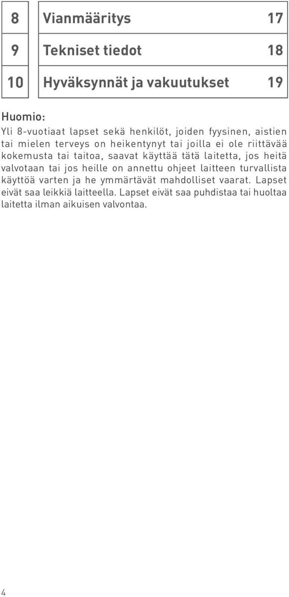 laitetta, jos heitä valvotaan tai jos heille on annettu ohjeet laitteen turvallista käyttöä varten ja he ymmärtävät