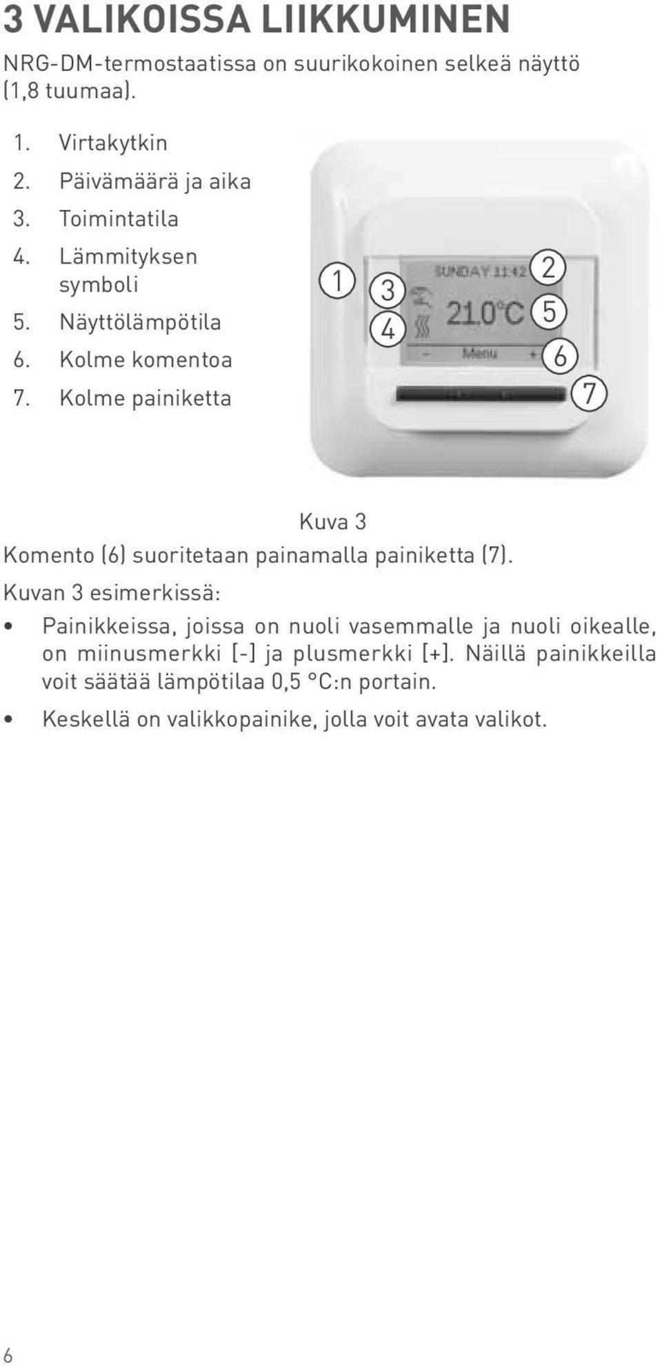 Kolme painiketta 1 3 4 2 5 6 7 Kuva 3 Komento (6) suoritetaan painamalla painiketta (7).