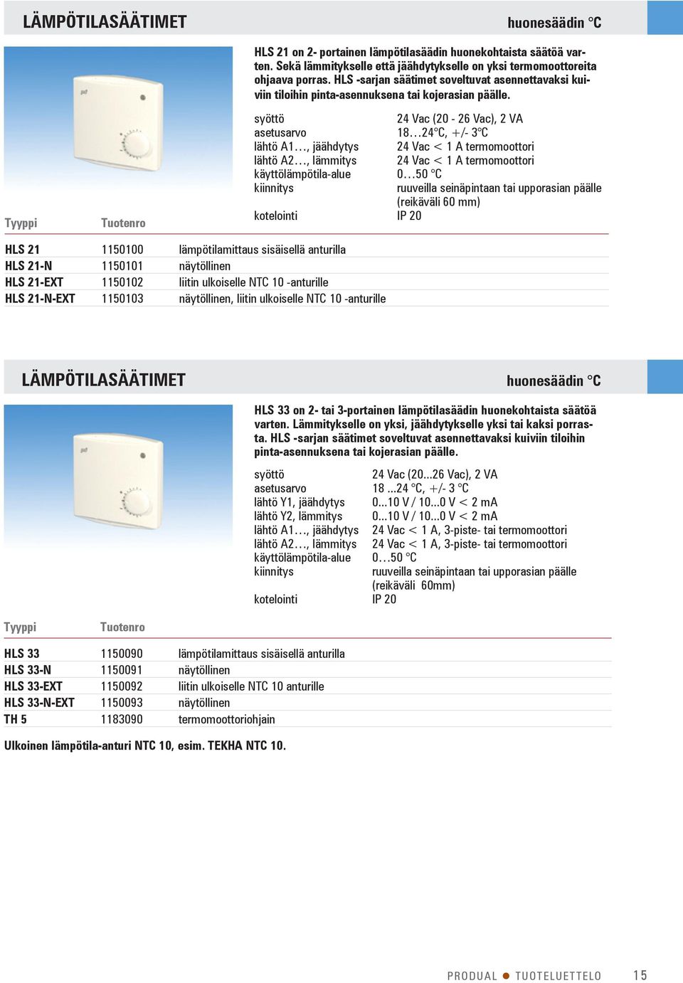 24 Vac (20-26 Vac), 2 VA asetusarvo 18 24 C, +/- 3 C lähtö A1, jäähdytys 24 Vac < 1 A termomoottori lähtö A2, lämmitys 24 Vac < 1 A termomoottori käyttölämpötila-alue 0 50 C ruuveilla seinäpintaan