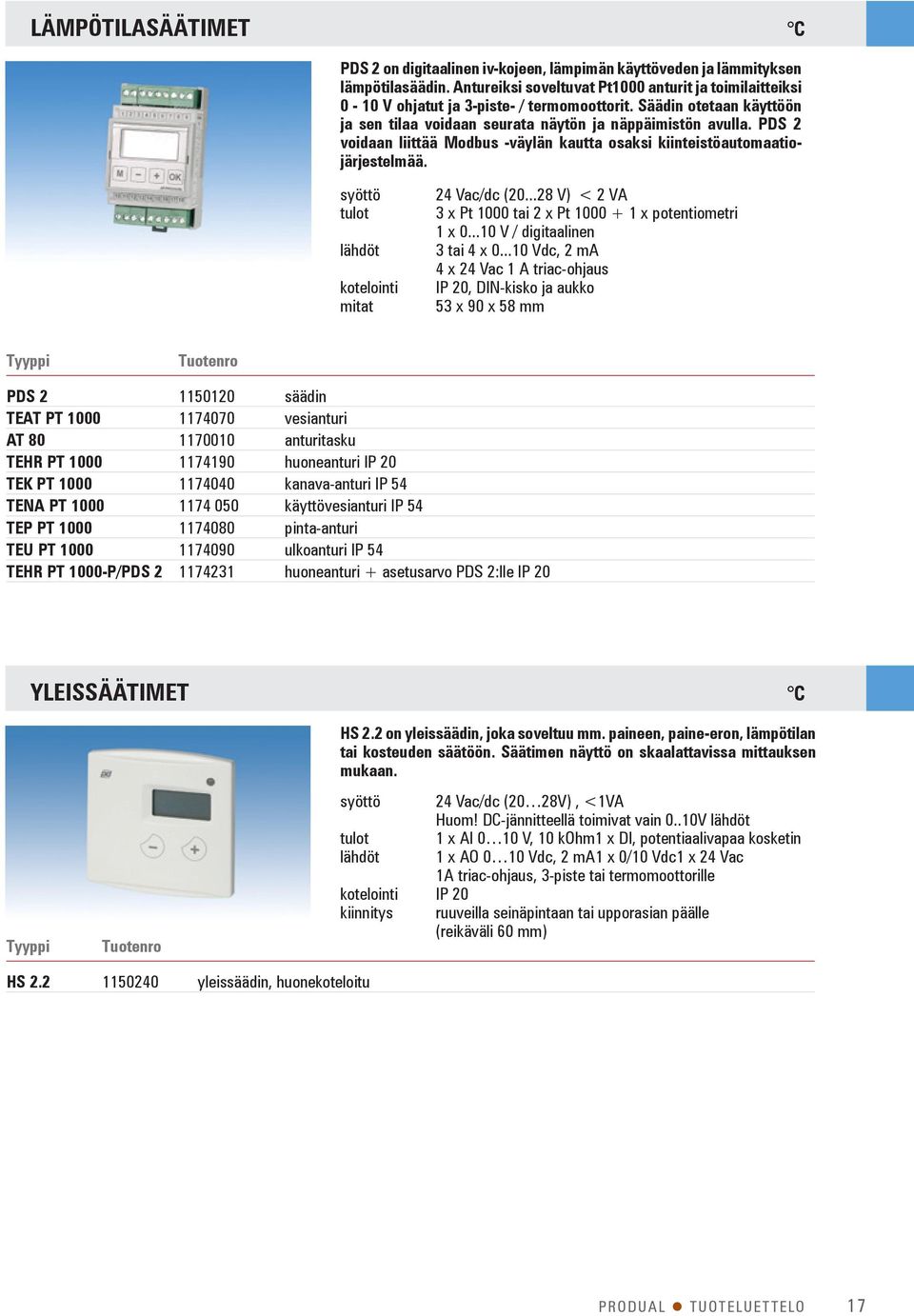 PDS 2 voidaan liittää Modbus -väylän kautta osaksi kiinteistöautomaatiojärjestelmää. tulot lähdöt mitat 24 Vac/dc (20...28 V) < 2 VA 3 x Pt 1000 tai 2 x Pt 1000 + 1 x potentiometri 1 x 0.