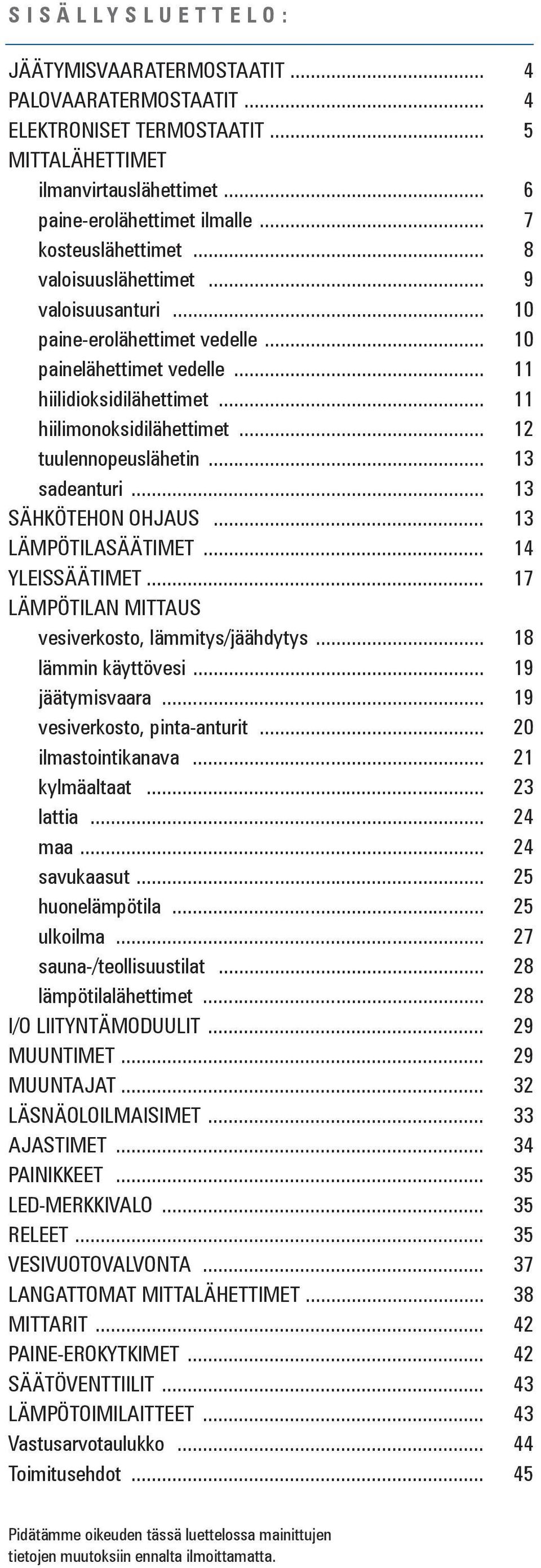 .. 13 sadeanturi... 13 SÄHKÖTEHON OHJAUS... 13 LÄMPÖTILASÄÄTIMET... 14 YLEISSÄÄTIMET... 17 LÄMPÖTILAN MITTAUS vesiverkosto, lämmitys/jäähdytys... 18 lämmin käyttövesi... 19 jäätymisvaara.