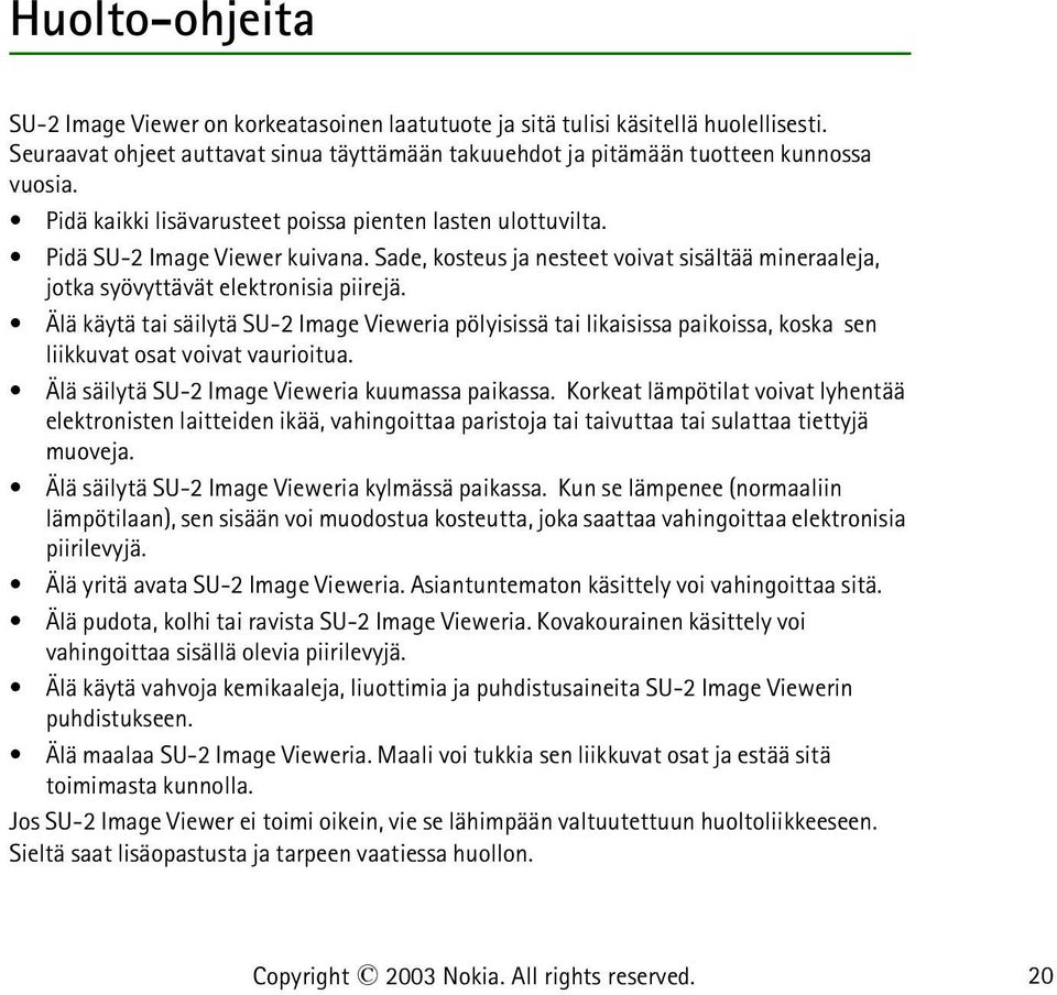 Älä käytä tai säilytä SU-2 Image Vieweria pölyisissä tai likaisissa paikoissa, koska sen liikkuvat osat voivat vaurioitua. Älä säilytä SU-2 Image Vieweria kuumassa paikassa.
