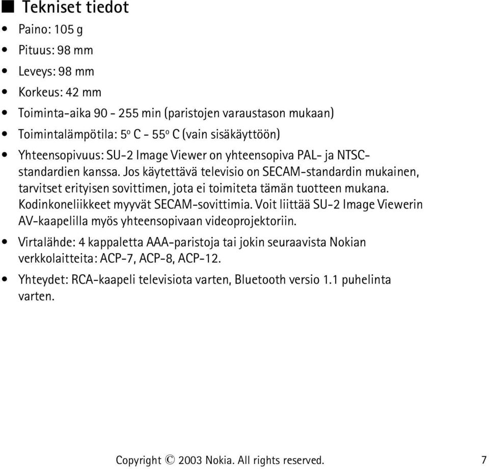 Jos käytettävä televisio on SECAM-standardin mukainen, tarvitset erityisen sovittimen, jota ei toimiteta tämän tuotteen mukana. Kodinkoneliikkeet myyvät SECAM-sovittimia.