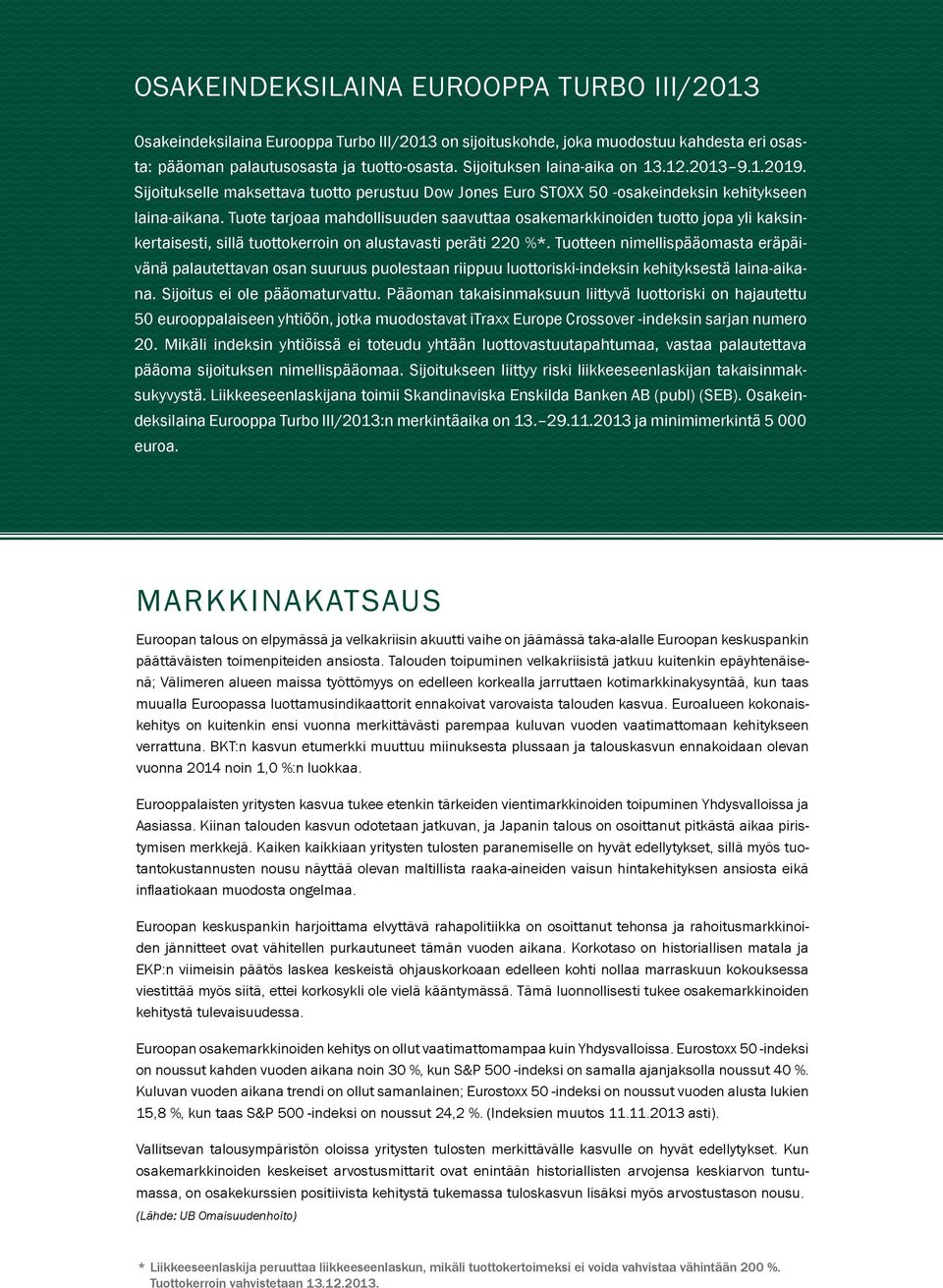 Tuote tarjoaa mahdollisuuden saavuttaa osakemarkkinoiden tuotto jopa yli kaksinkertaisesti, sillä tuottokerroin on alustavasti peräti 220 %*.