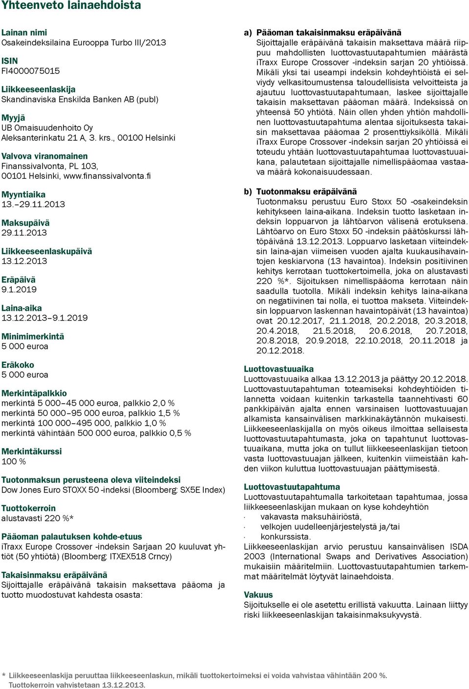 12.2013 Eräpäivä 9.1.2019 Laina-aika 13.12.2013 9.1.2019 Minimimerkintä 5 000 euroa Eräkoko 5 000 euroa Merkintäpalkkio merkintä 5 000 45 000 euroa, palkkio 2,0 % merkintä 50 000 95 000 euroa,