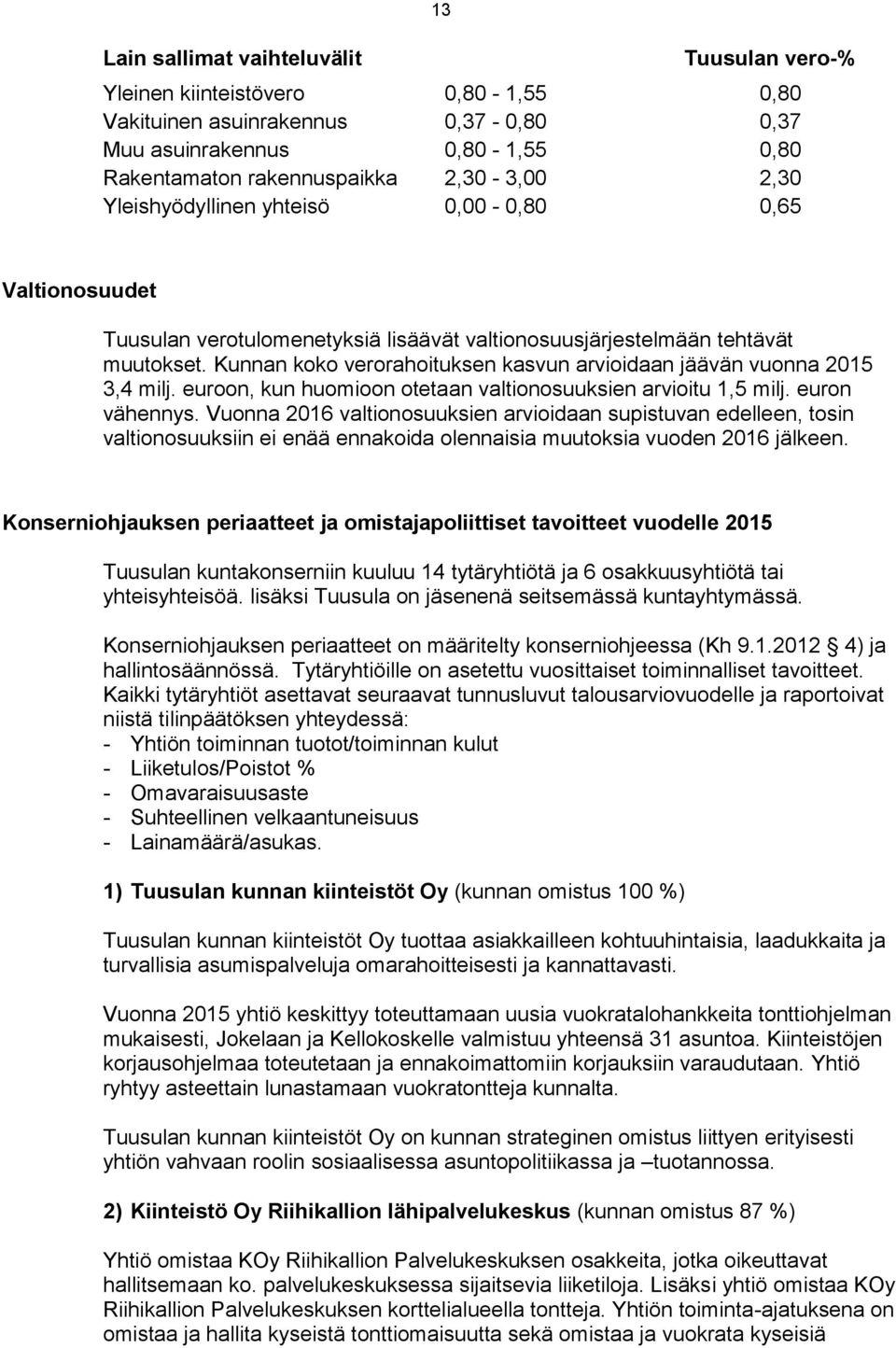 Kunnan koko verorahoituksen kasvun arvioidaan jäävän vuonna 2015 3,4 milj. euroon, kun huomioon otetaan valtionosuuksien arvioitu 1,5 milj. euron vähennys.