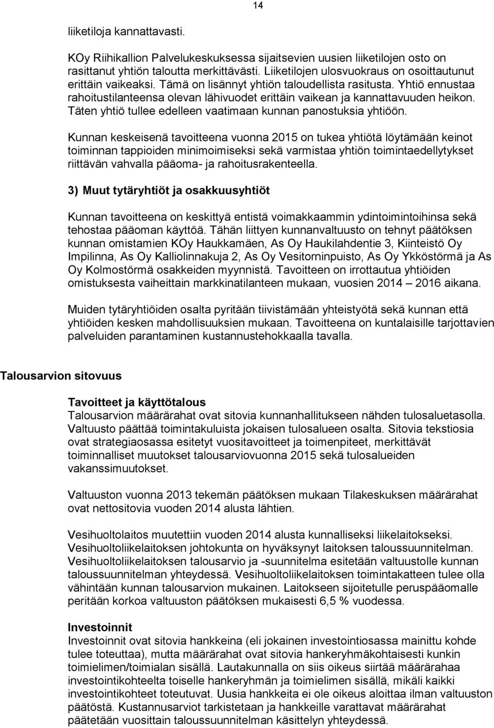 Yhtiö ennustaa rahoitustilanteensa olevan lähivuodet erittäin vaikean ja kannattavuuden heikon. Täten yhtiö tullee edelleen vaatimaan kunnan panostuksia yhtiöön.