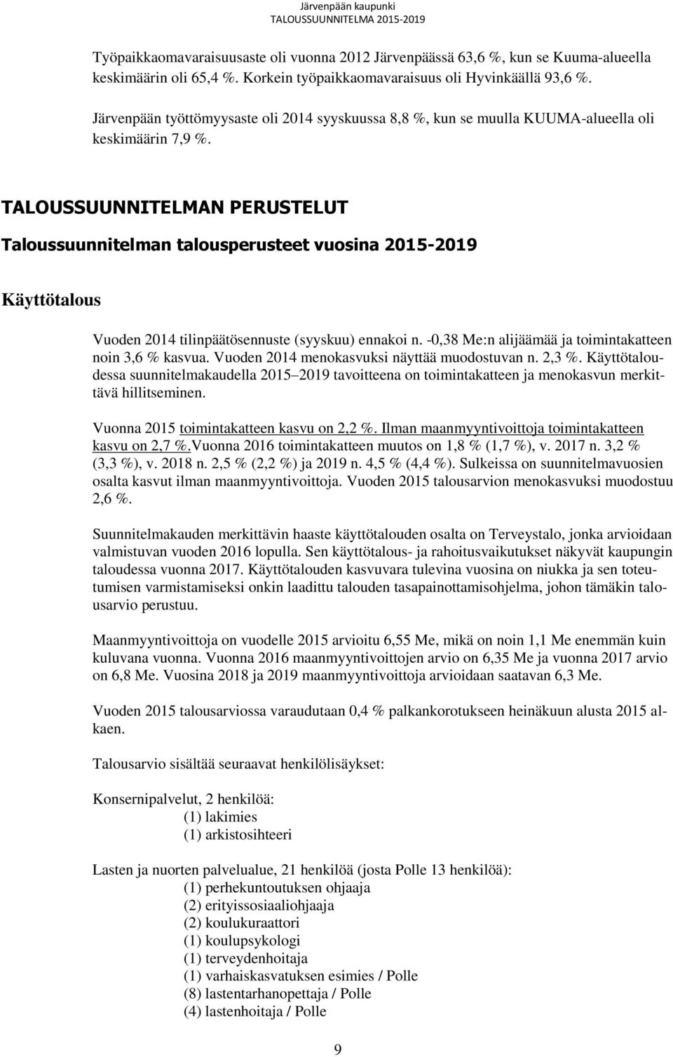 TALOUSSUUNNITELMAN PERUSTELUT Taloussuunnitelman talousperusteet vuosina 2015-2019 Käyttötalous Vuoden 2014 tilinpäätösennuste (syyskuu) ennakoi n.