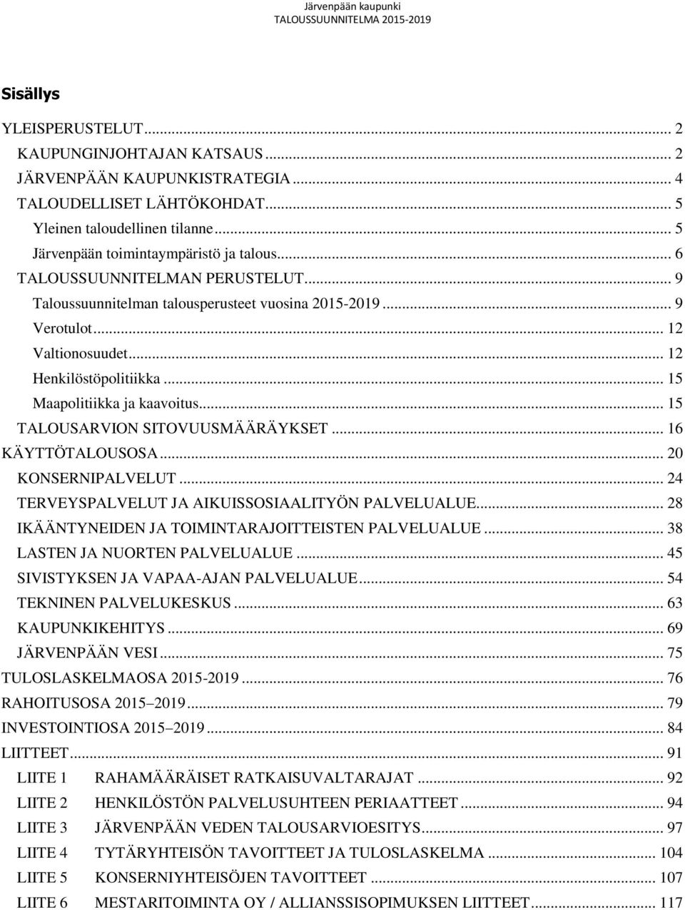 .. 15 TALOUSARVION SITOVUUSMÄÄRÄYKSET... 16 KÄYTTÖTALOUSOSA... 20 KONSERNIPALVELUT... 24 TERVEYSPALVELUT JA AIKUISSOSIAALITYÖN PALVELUALUE... 28 IKÄÄNTYNEIDEN JA TOIMINTARAJOITTEISTEN PALVELUALUE.