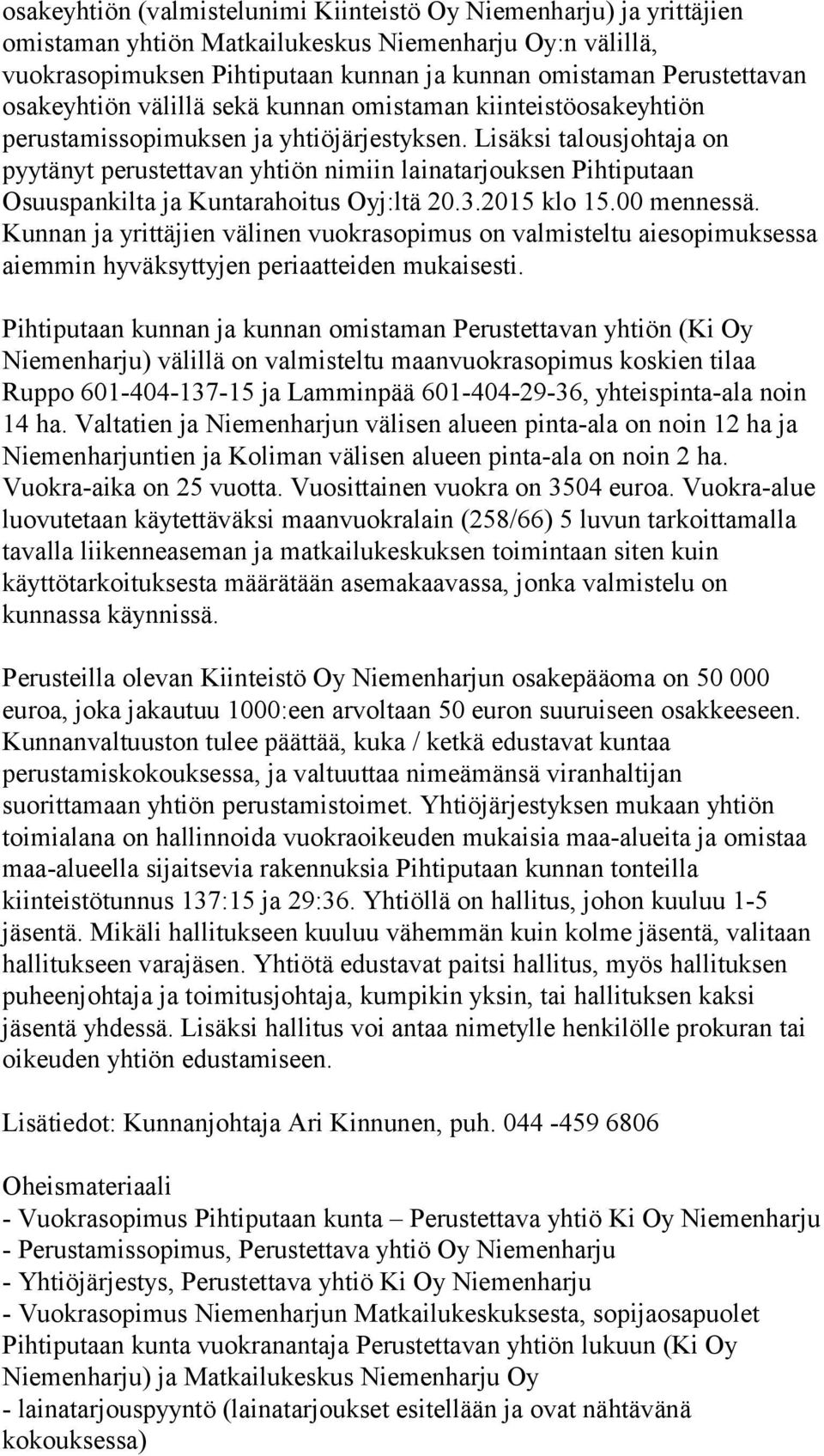 Lisäksi talousjohtaja on pyytänyt perustettavan yhtiön nimiin lainatarjouksen Pihtiputaan Osuuspankilta ja Kuntarahoitus Oyj:ltä 20.3.2015 klo 15.00 mennessä.