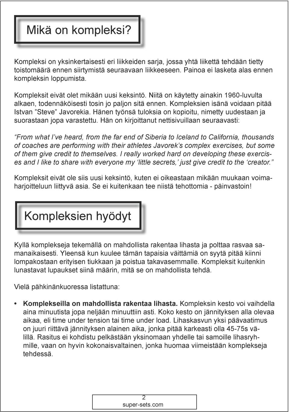 Kompleksien isänä voidaan pitää Istvan Steve Javorekia. Hänen työnsä tuloksia on kopioitu, nimetty uudestaan ja suorastaan jopa varastettu.