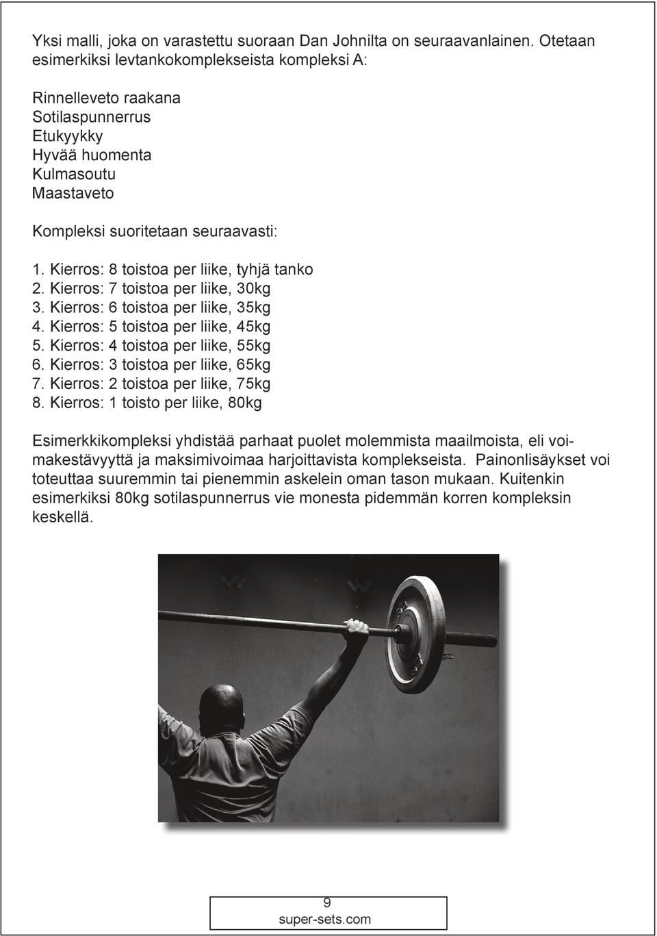 Kierros: 7 toistoa per liike, 30kg 3. Kierros: 6 toistoa per liike, 35kg 4. Kierros: 5 toistoa per liike, 45kg 5. Kierros: 4 toistoa per liike, 55kg 6. Kierros: 3 toistoa per liike, 65kg 7.