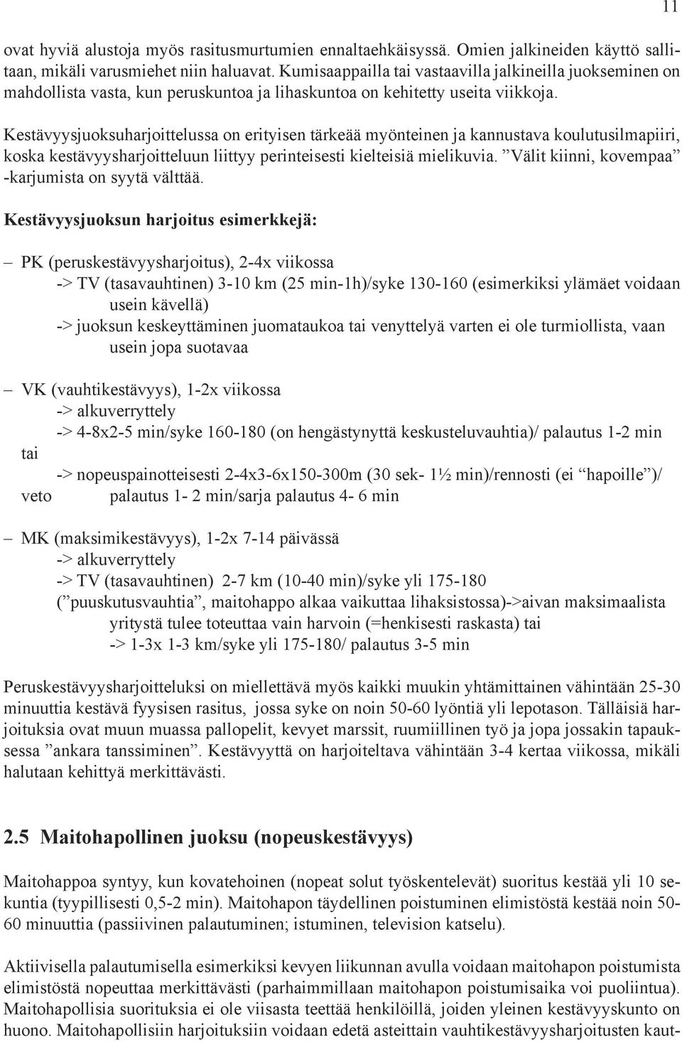 Kestävyysjuoksuharjoittelussa on erityisen tärkeää myönteinen ja kannustava koulutusilmapiiri, koska kestävyysharjoitteluun liittyy perinteisesti kielteisiä mielikuvia.