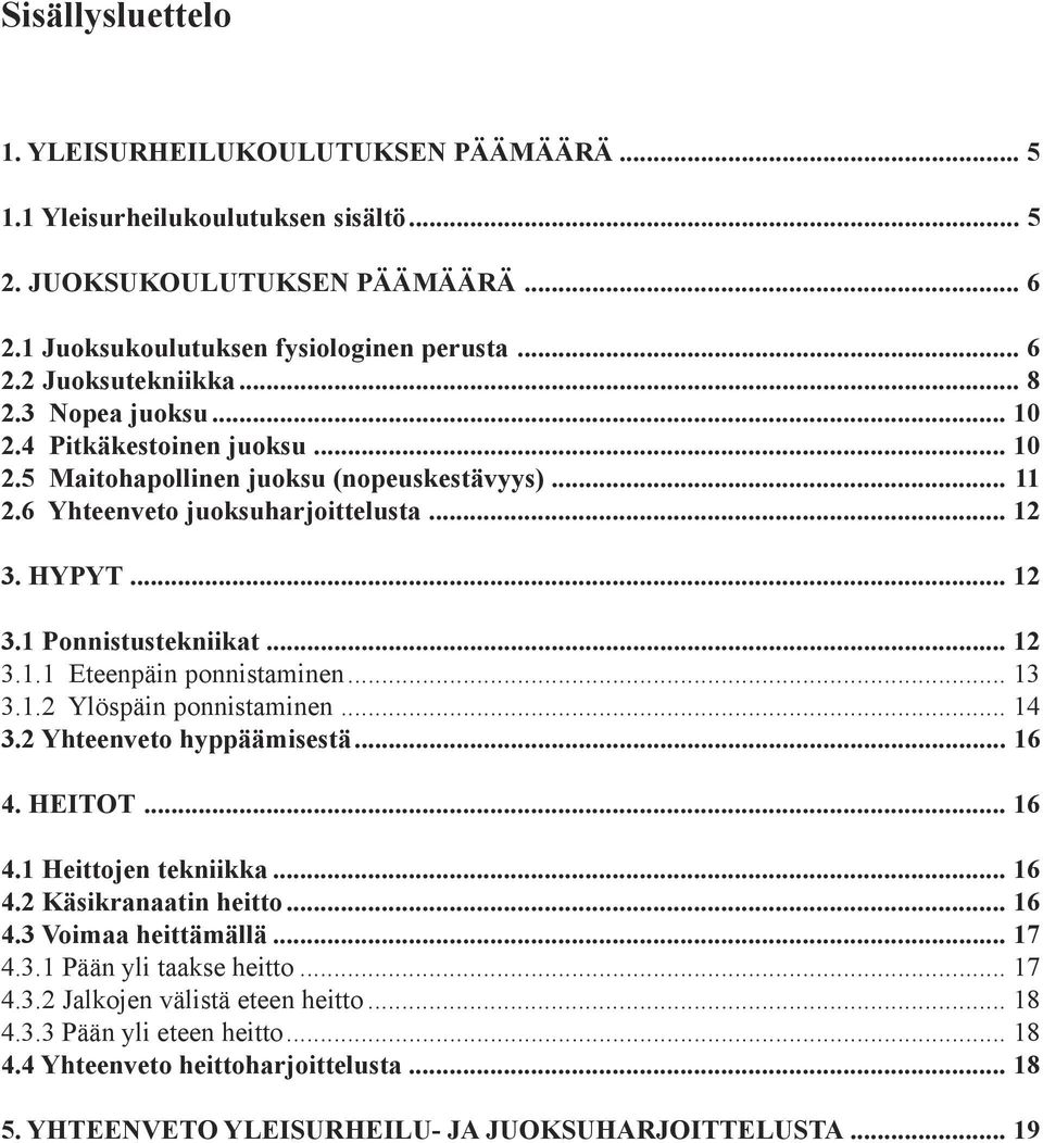 .. 13 3.1.2 Ylöspäin ponnistaminen... 14 3.2 Yhteenveto hyppäämisestä... 16 4. HEITOT... 16 4.1 Heittojen tekniikka... 16 4.2 Käsikranaatin heitto... 16 4.3 Voimaa heittämällä... 17 4.3.1 Pään yli taakse heitto.