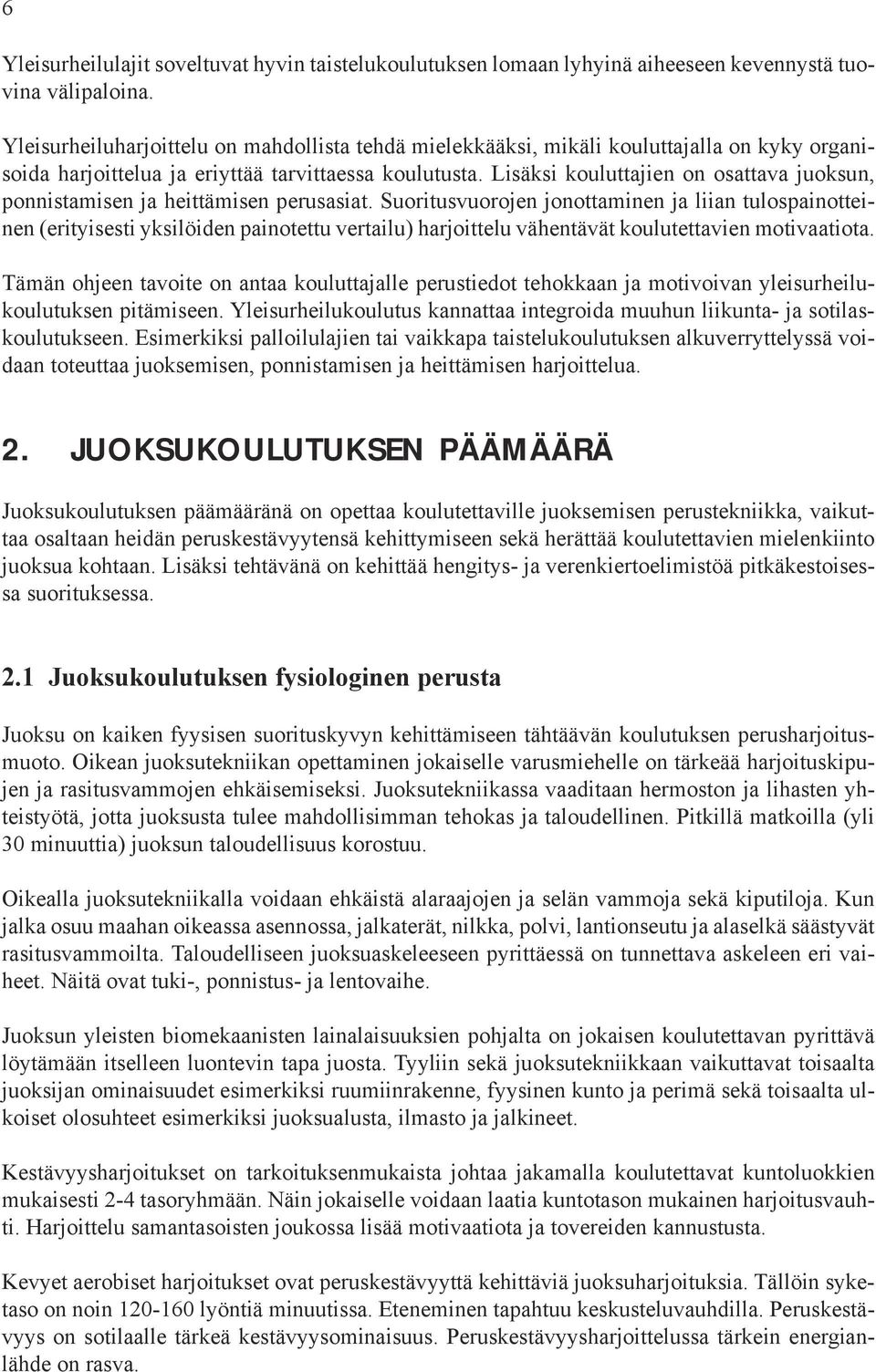 Lisäksi kouluttajien on osattava juoksun, ponnistamisen ja heittämisen perusasiat.