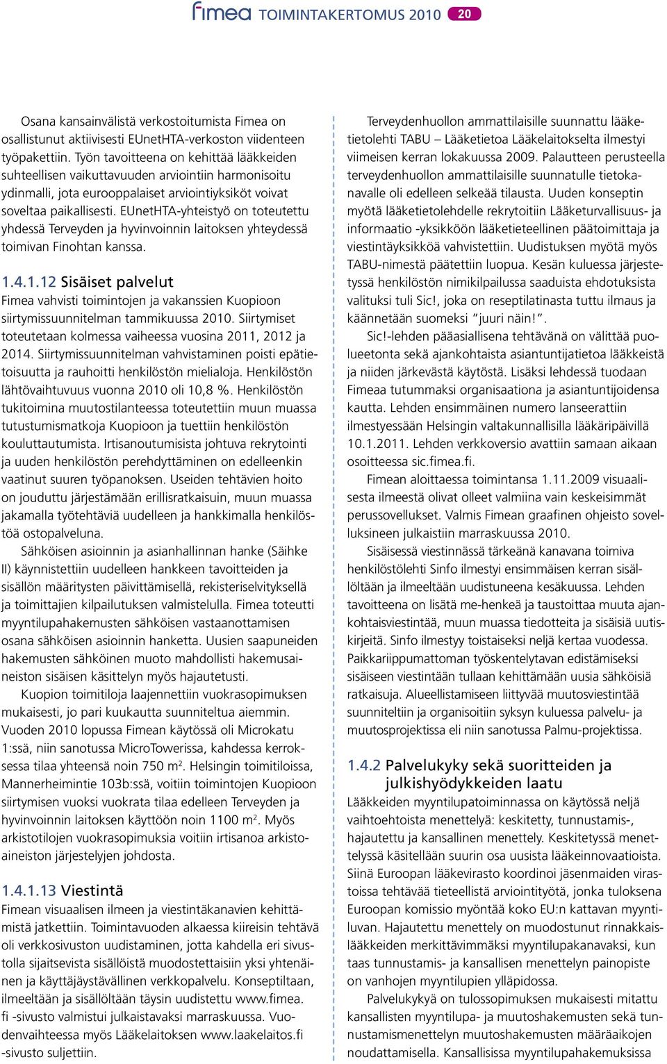 EUnetHTA-yhteistyö on toteutettu yhdessä Terveyden ja hyvinvoinnin laitoksen yhteydessä toimivan Finohtan kanssa. 1.