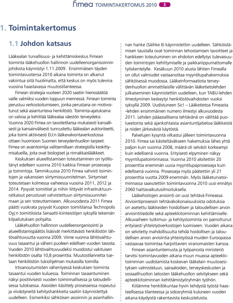 Fimean strategia vuoteen 2020 saatiin hienosäätöä vaille valmiiksi vuoden loppuun mennessä. Fimean toiminta perustuu verkostoitumiseen, jonka perustana on motivoitunut sekä asiantunteva henkilöstö.