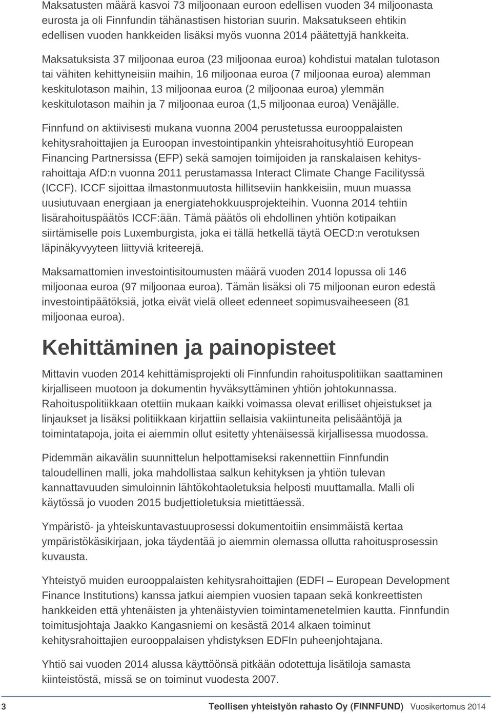 Maksatuksista 37 miljoonaa euroa (23 miljoonaa euroa) kohdistui matalan tulotason tai vähiten kehittyneisiin maihin, 16 miljoonaa euroa (7 miljoonaa euroa) alemman keskitulotason maihin, 13 miljoonaa