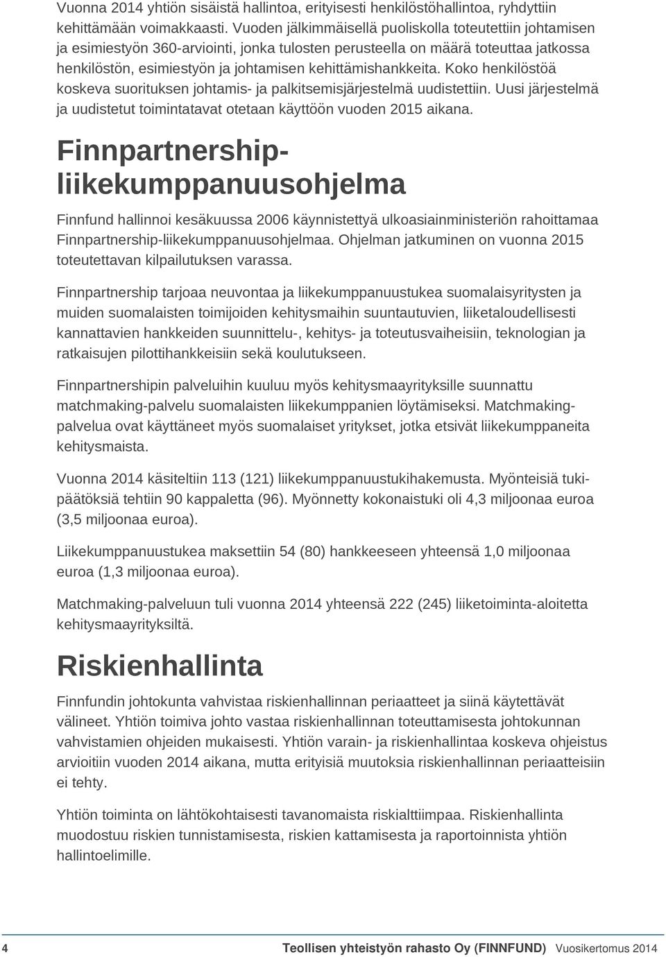 kehittämishankkeita. Koko henkilöstöä koskeva suorituksen johtamis- ja palkitsemisjärjestelmä uudistettiin. Uusi järjestelmä ja uudistetut toimintatavat otetaan käyttöön vuoden 2015 aikana.