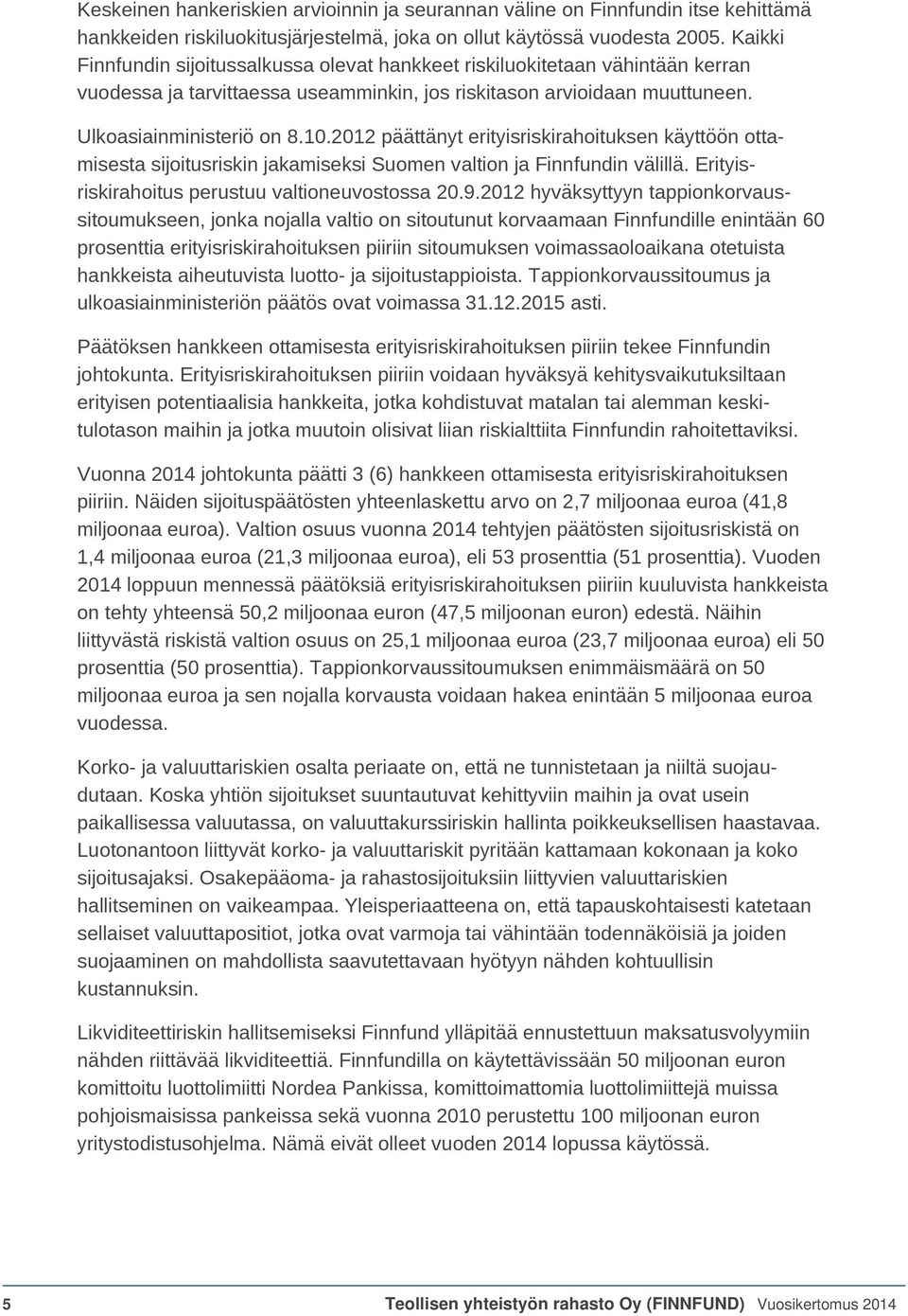 2012 päättänyt erityisriskirahoituksen käyttöön ottamisesta sijoitusriskin jakamiseksi Suomen valtion ja Finnfundin välillä. Erityisriskirahoitus perustuu valtioneuvostossa 20.9.