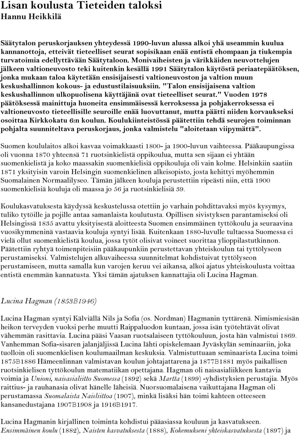 Monivaiheisten ja värikkäiden neuvottelujen jälkeen valtioneuvosto teki kuitenkin kesällä 1991 Säätytalon käytöstä periaatepäätöksen, jonka mukaan taloa käytetään ensisijaisesti valtioneuvoston ja