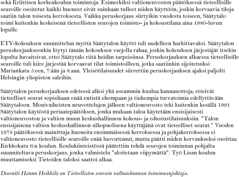 Vaikka peruskorjaus siirtyikin vuodesta toiseen, Säätytalo toimi kuitenkin keskeisenä tieteellisten seurojen toimisto- ja kokoustilana aina 1980-luvun lopulle.