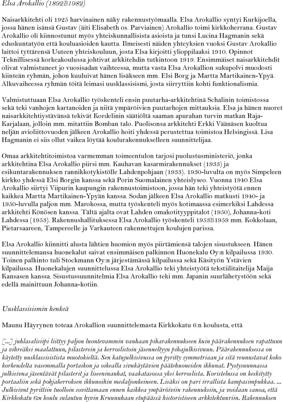 Ilmeisesti näiden yhteyksien vuoksi Gustav Arokallio laittoi tyttärensä Uuteen yhteiskouluun, josta Elsa kirjoitti ylioppilaaksi 1910.