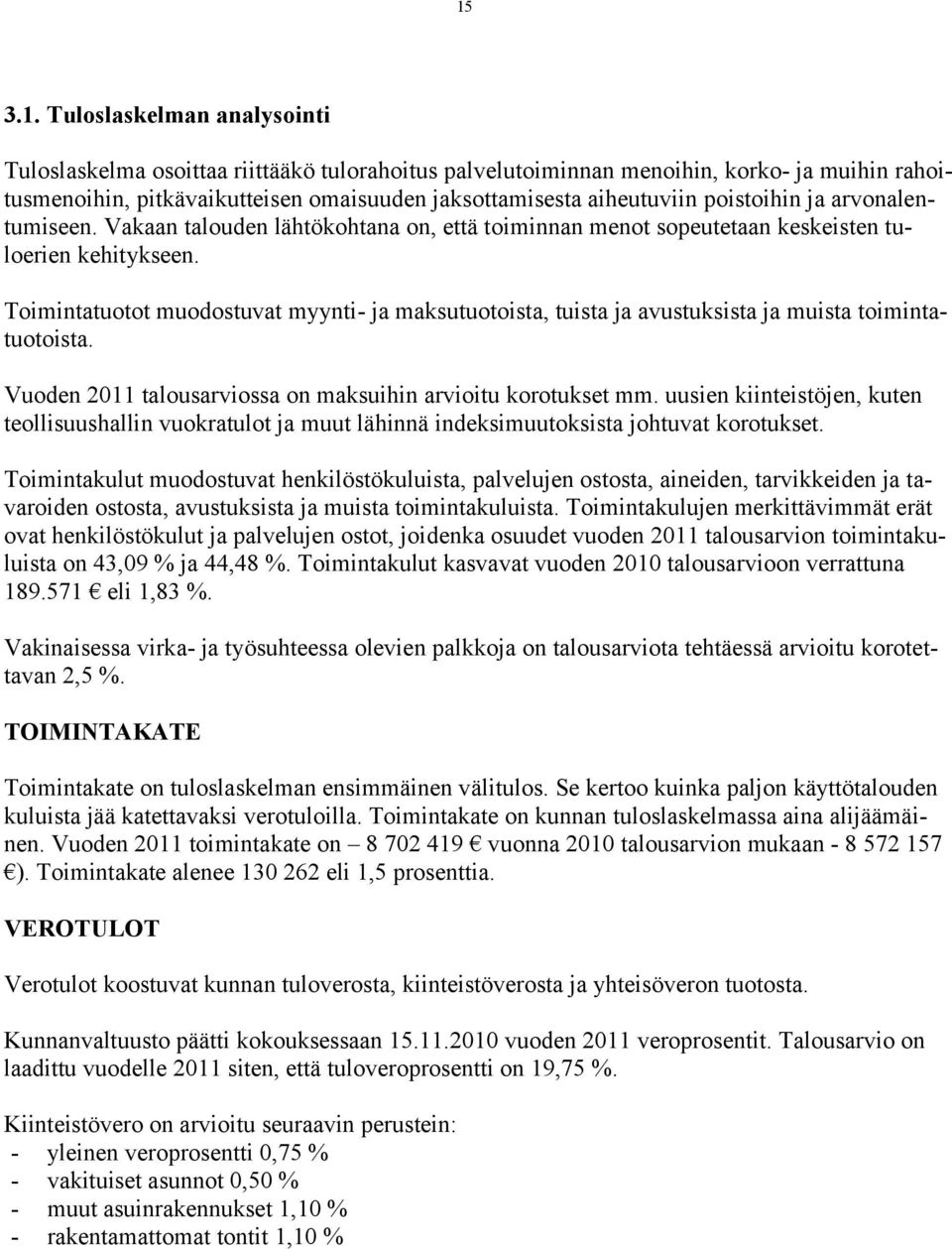 Toimintatuotot muodostuvat myynti- ja maksutuotoista, tuista ja avustuksista ja muista toimintatuotoista. Vuoden 2011 talousarviossa on maksuihin arvioitu korotukset mm.