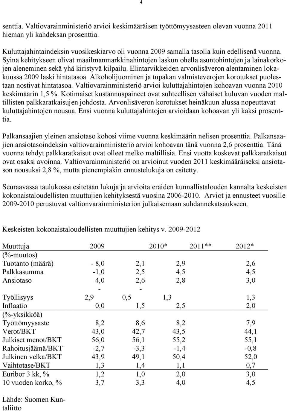 Syinä kehitykseen olivat maailmanmarkkinahintojen laskun ohella asuntohintojen ja lainakorkojen aleneminen sekä yhä kiristyvä kilpailu.