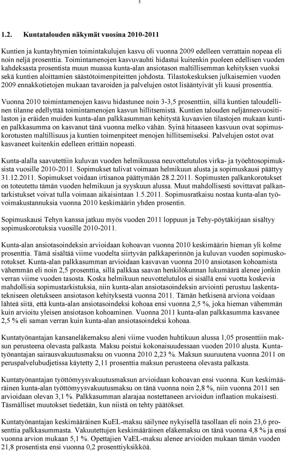 säästötoimenpiteitten johdosta. Tilastokeskuksen julkaisemien vuoden 2009 ennakkotietojen mukaan tavaroiden ja palvelujen ostot lisääntyivät yli kuusi prosenttia.