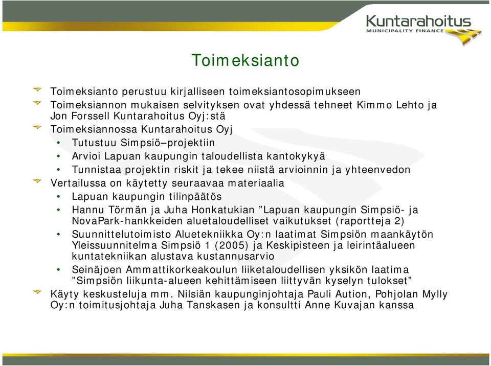 materiaalia Lapuan kaupungin tilinpäätös Hannu Törmän ja Juha Honkatukian Lapuan kaupungin Simpsiö- ja NovaPark-hankkeiden aluetaloudelliset vaikutukset (raportteja 2) Suunnittelutoimisto