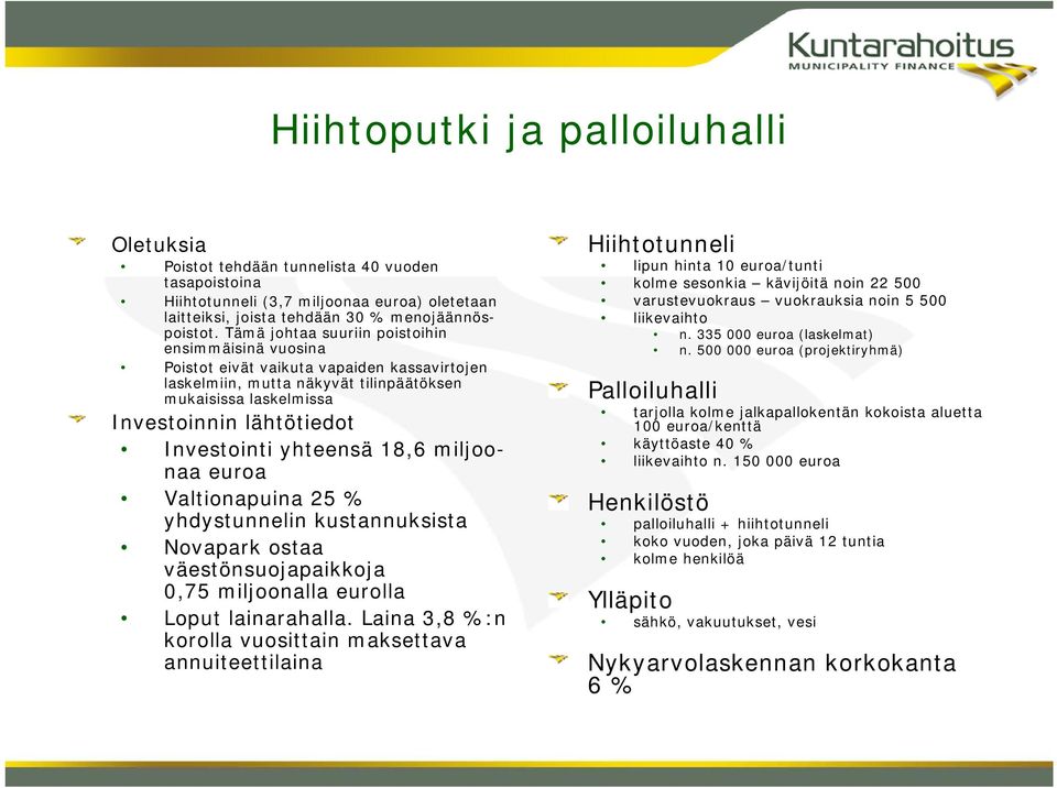 yhteensä 18,6 miljoonaa euroa Valtionapuina 25 % yhdystunnelin kustannuksista Novapark ostaa väestönsuojapaikkoja 0,75 miljoonalla eurolla Loput lainarahalla.