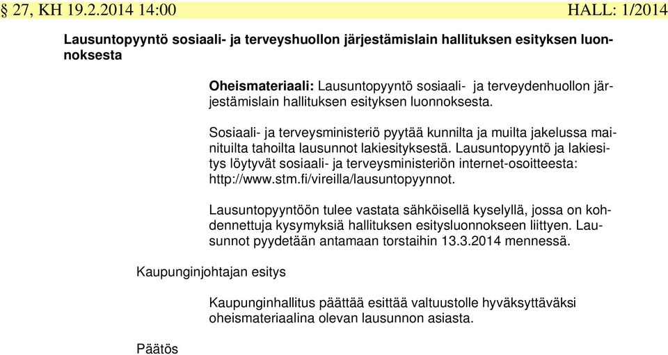 Lausuntopyyntö ja lakiesitys löytyvät sosiaali- ja terveysministeriön internet-osoitteesta: http://www.stm.fi/vireilla/lausuntopyynnot.