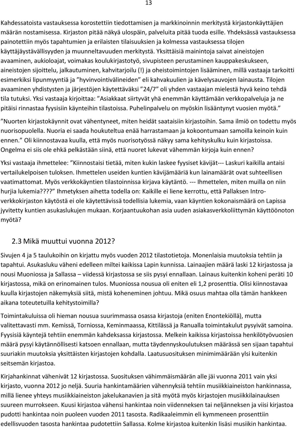 Yksittäisiä mainintoja saivat aineistojen avaaminen, aukioloajat, voimakas koulukirjastotyö, sivupisteen perustaminen kauppakeskukseen, aineistojen sijoittelu, jalkautuminen, kahvitarjoilu (!