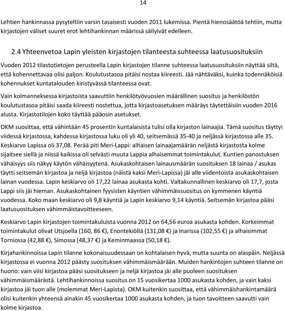 4 Yhteenvetoa Lapin yleisten kirjastojen tilanteesta suhteessa laatusuosituksiin Vuoden 2012 tilastotietojen perusteella Lapin kirjastojen tilanne suhteessa laatusuosituksiin näyttää siltä, että