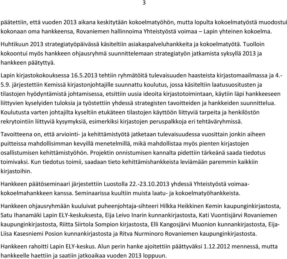 Tuolloin kokoontui myös hankkeen ohjausryhmä suunnittelemaan strategiatyön jatkamista syksyllä 2013 ja hankkeen päätyttyä. Lapin kirjastokokouksessa 16.5.