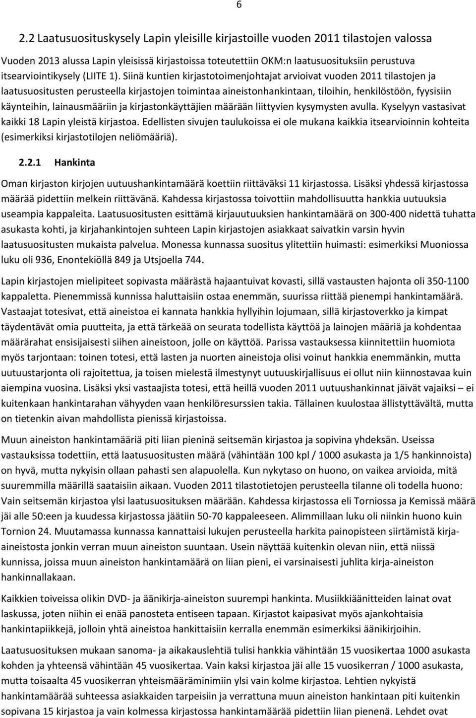 Siinä kuntien kirjastotoimenjohtajat arvioivat vuoden 2011 tilastojen ja laatusuositusten perusteella kirjastojen toimintaa aineistonhankintaan, tiloihin, henkilöstöön, fyysisiin käynteihin,