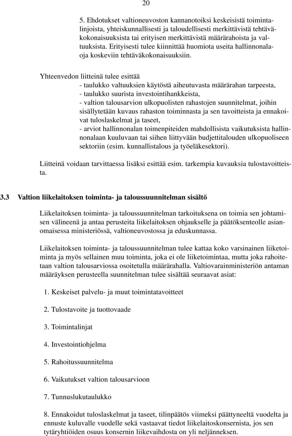 Yhteenvedon liitteinä tulee esittää - taulukko valtuuksien käytöstä aiheutuvasta määrärahan tarpeesta, - taulukko suurista investointihankkeista, - valtion talousarvion ulkopuolisten rahastojen