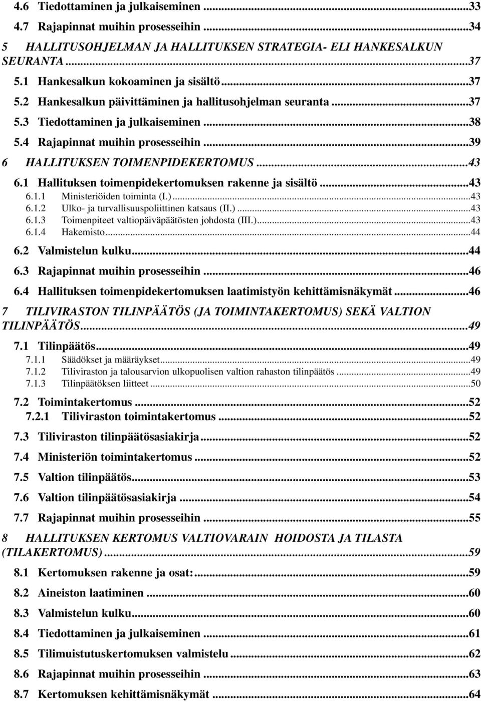 ..39 6 HALLITUKSEN TOIMENPIDEKERTOMUS...43 6.1 Hallituksen toimenpidekertomuksen rakenne ja sisältö...43 6.1.1 Ministeriöiden toiminta (I.)...43 6.1.2 Ulko- ja turvallisuuspoliittinen katsaus (II.)...43 6.1.3 Toimenpiteet valtiopäiväpäätösten johdosta (III.