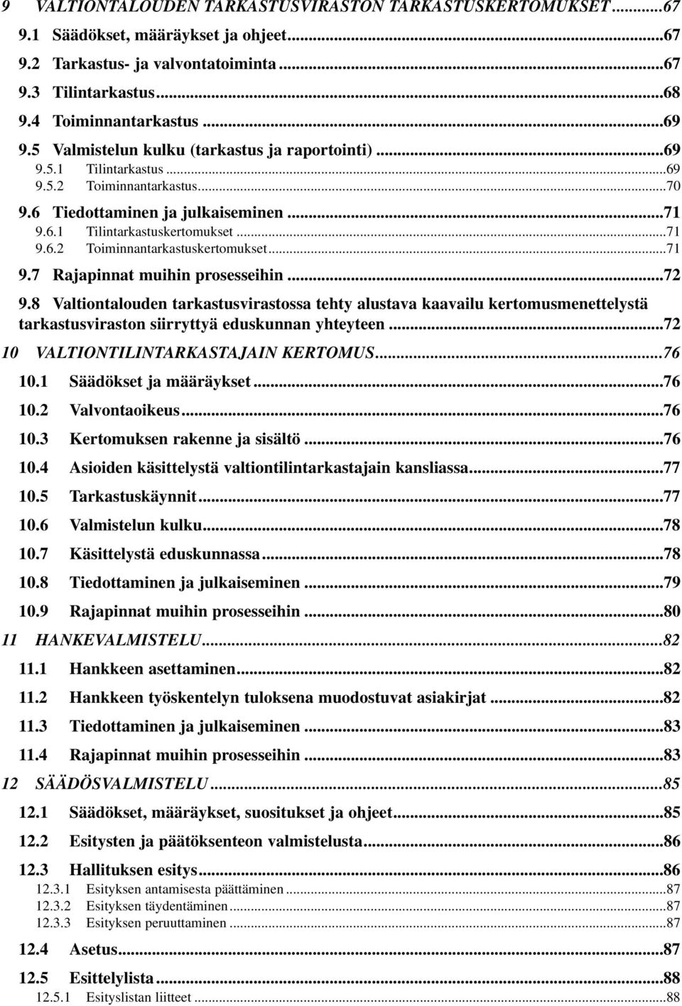 ..71 9.7 Rajapinnat muihin prosesseihin...72 9.8 Valtiontalouden tarkastusvirastossa tehty alustava kaavailu kertomusmenettelystä tarkastusviraston siirryttyä eduskunnan yhteyteen.