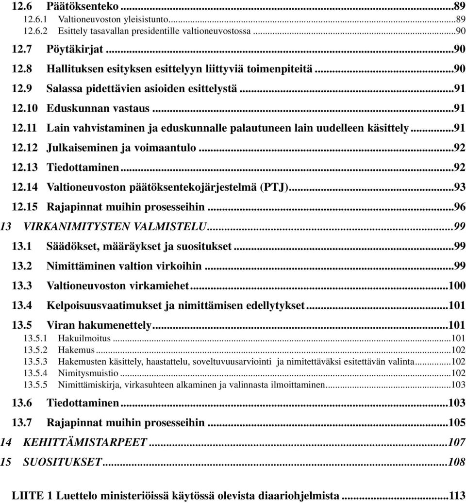 ..92 12.13 Tiedottaminen...92 12.14 Valtioneuvoston päätöksentekojärjestelmä (PTJ)...93 12.15 Rajapinnat muihin prosesseihin...96 13 VIRKANIMITYSTEN VALMISTELU...99 13.