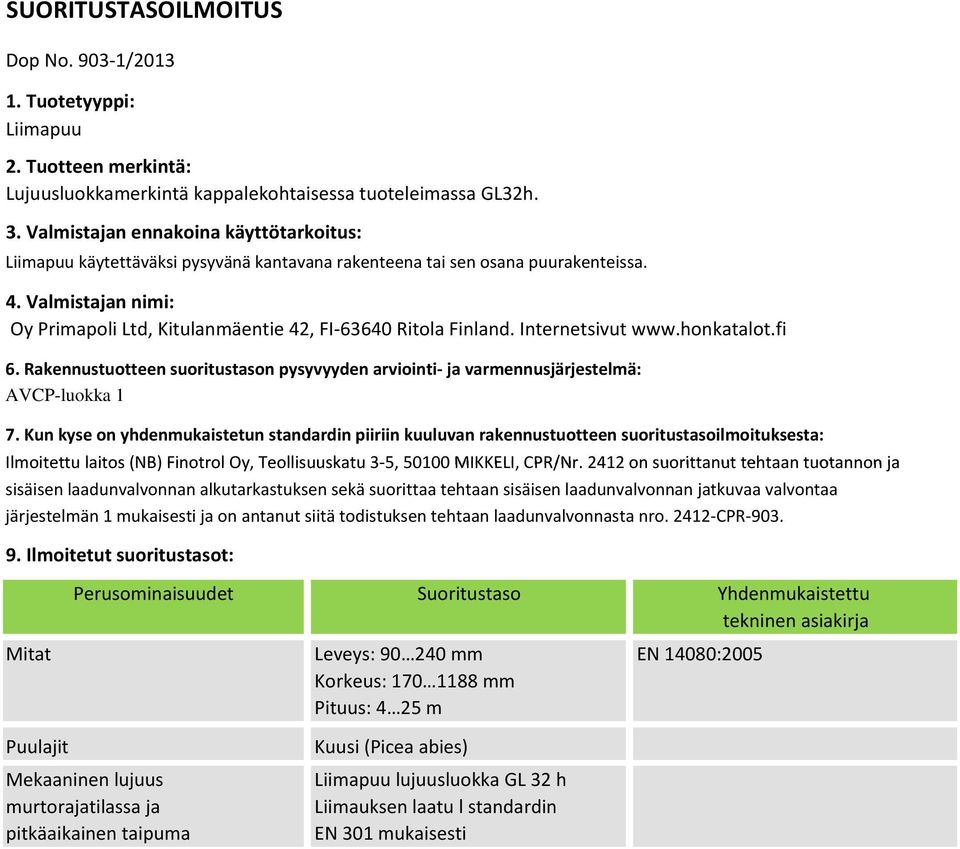 Valmistajan nimi: Oy Primapoli Ltd, Kitulanmäentie 42, FI 63640 Ritola Finland. Internetsivut www.honkatalot.fi 6.