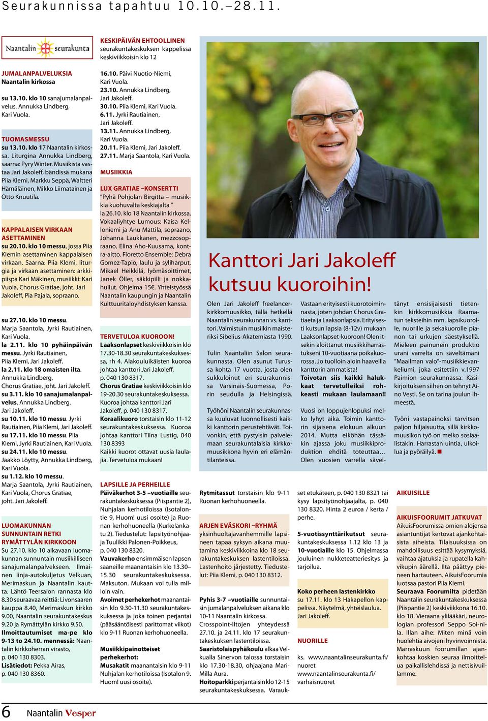 Musiikista vastaa Jari Jakoleff, bändissä mukana Piia Klemi, Markku Seppä, Waltteri Hämäläinen, Mikko Liimatainen ja Otto Knuutila. Kappalaisen virkaan asettaminen su 20.10.