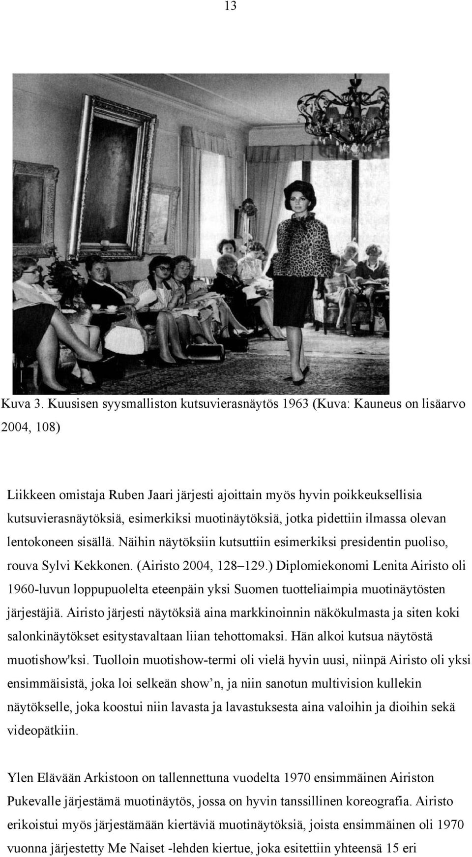 muotinäytöksiä, jotka pidettiin ilmassa olevan lentokoneen sisällä. Näihin näytöksiin kutsuttiin esimerkiksi presidentin puoliso, rouva Sylvi Kekkonen. (Airisto 2004, 128 129.