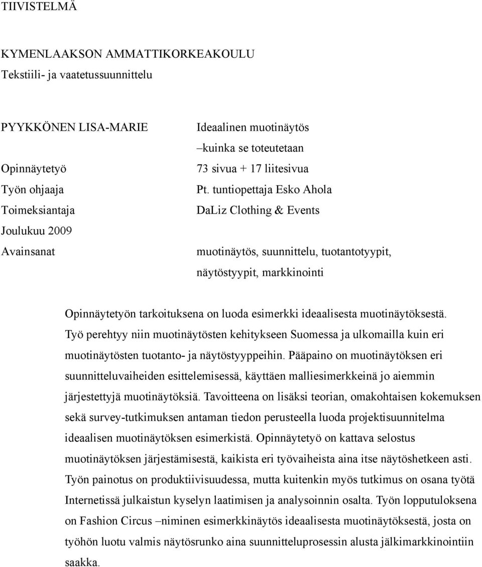 tuntiopettaja Esko Ahola DaLiz Clothing & Events muotinäytös, suunnittelu, tuotantotyypit, näytöstyypit, markkinointi Opinnäytetyön tarkoituksena on luoda esimerkki ideaalisesta muotinäytöksestä.