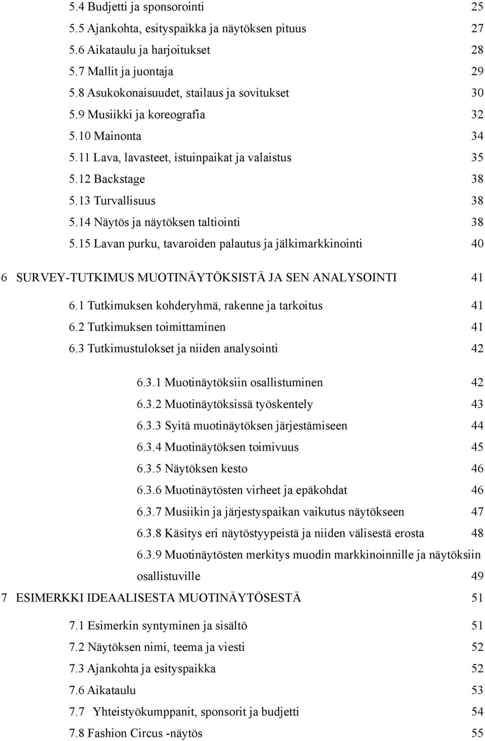 15 Lavan purku, tavaroiden palautus ja jälkimarkkinointi 6 SURVEY-TUTKIMUS MUOTINÄYTÖKSISTÄ JA SEN ANALYSOINTI 6.1 Tutkimuksen kohderyhmä, rakenne ja tarkoitus 6.2 Tutkimuksen toimittaminen 6.